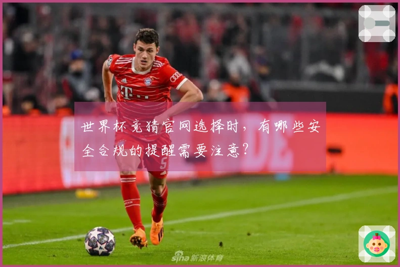 世界杯竞猜官网选择时，有哪些安全合规的提醒需要注意？